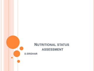 NUTRITIONAL STATUS
ASSESSMENT
D.SRIDHAR
 