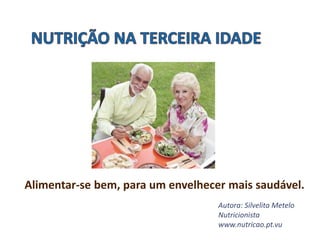 Alimentar-se bem, para um envelhecer mais saudável.
Autora: Silvelita Metelo
Nutricionista
www.nutricao.pt.vu
 