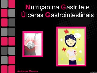 N utrição na G astrite e
Ú lceras G astrointestinais

Andressa Macena

 