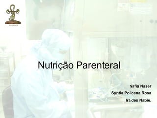 Nutrição Parenteral
                         Safia Naser
                Syntia Policena Rosa
                       Iraídes Nabie.
 
