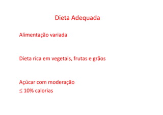 Dieta Adequada
Alimentação variada
Dieta rica em vegetais, frutas e grãos
IOM, 2005
Dieta rica em vegetais, frutas e grãos
Açúcar com moderação
≤ 10% calorias
 