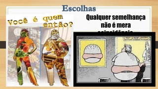 Qualquer semelhança
não é mera
coincidência.
 