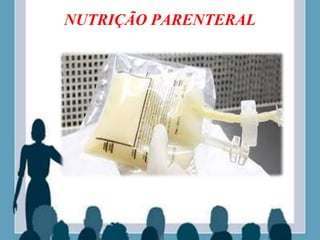 NUTRIÇÃO PARENTERAL
 