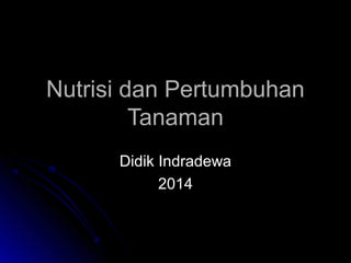 Nutrisi dan PertumbuhanNutrisi dan Pertumbuhan
TanamanTanaman
Didik IndradewaDidik Indradewa
20142014
 