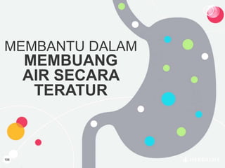 106
MEMBANTU DALAM
MEMBUANG
AIR SECARA
TERATUR
 