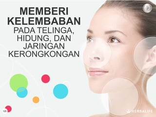 125
MEMBERI
KELEMBABAN
PADA TELINGA,
HIDUNG, DAN
JARINGAN
KERONGKONGAN
 