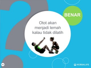 162
Otot akan
menjadi lemah
kalau tidak dilatih
BENAR
 