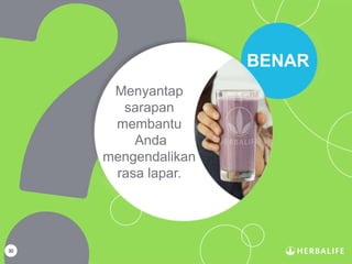 30
Menyantap
sarapan
membantu
Anda
mengendalikan
rasa lapar.
BENAR
 