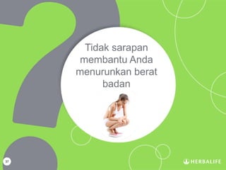 37
Tidak sarapan
membantu Anda
menurunkan berat
badan
 