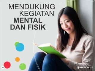 65
MENDUKUNG
KEGIATAN
MENTAL
DAN FISIK
 