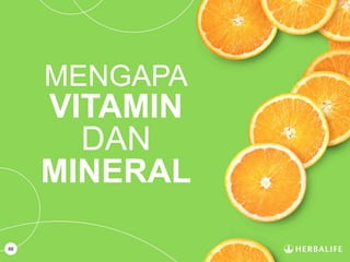 88
MENGAPA
VITAMIN
DAN
MINERAL
 