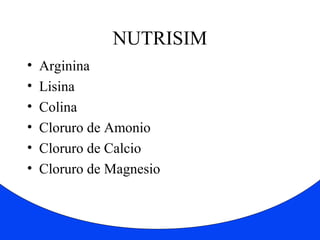 NUTRISIM 
• Arginina 
• Lisina 
• Colina 
• Cloruro de Amonio 
• Cloruro de Calcio 
• Cloruro de Magnesio 
 