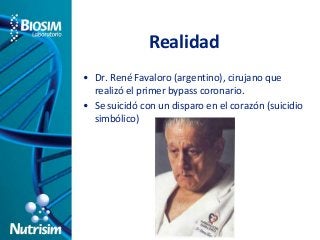 Realidad 
• Dr. René Favaloro (argentino), cirujano que 
realizó el primer bypass coronario. 
• Se suicidó con un disparo en el corazón (suicidio 
simbólico) 
 