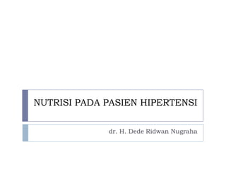 NUTRISI PADA PASIEN HIPERTENSI
dr. H. Dede Ridwan Nugraha
 