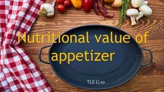 Nutritional value of
appetizer
TLE G-10
 
