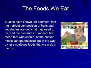The Foods We Eat <ul><li>Studies have shown, for example, that  </li></ul><ul><li>the nutrient composition of fruits and  ...
