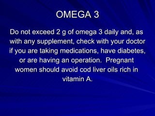OMEGA 3 <ul><li>Do not exceed 2 g of omega 3 daily and, as  </li></ul><ul><li>with any supplement, check with your doctor ...
