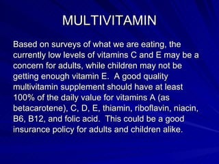 MULTIVITAMIN <ul><li>Based on surveys of what we are eating, the </li></ul><ul><li>currently low levels of vitamins C and ...