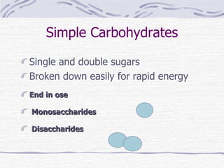 Simple Carbohydrates Single and double sugars Broken down easily for rapid energy End in ose Monosaccharides Disaccharides 