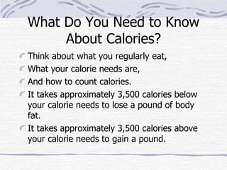What Do You Need to Know About Calories? ,[object Object],[object Object],[object Object],[object Object],[object Object]