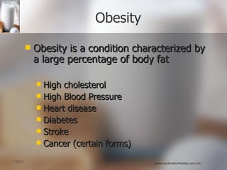 Obesity Obesity is a condition characterized by a large percentage of body fat High cholesterol High Blood Pressure Heart disease Diabetes Stroke Cancer (certain forms) 