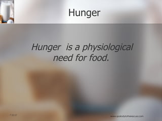 Hunger Hunger  is a physiological need for food.   