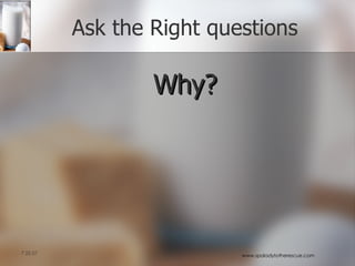 Ask the Right questions Why? 