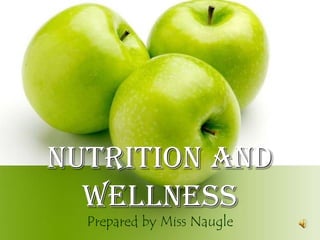 Nutrition and wellness Prepared by Miss Naugle 