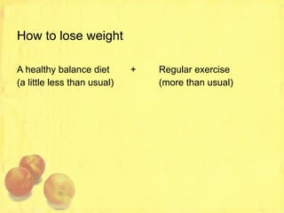 How to lose weight A healthy balance diet +  Regular exercise (a little less than usual) (more than usual) 