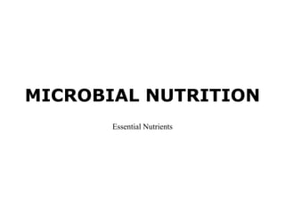 MICROBIAL NUTRITION Essential Nutrients 