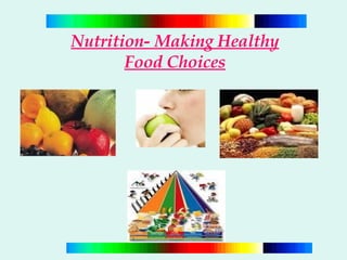Nutrition- Making Healthy Food Choices 