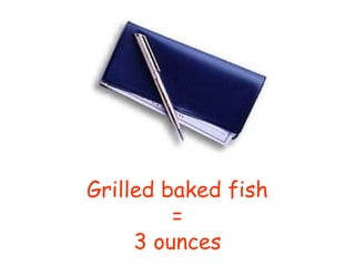 Grilled baked fish
         =
     3 ounces
 