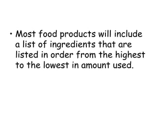 • Most food products will include
  a list of ingredients that are
  listed in order from the highest
  to the lowest in amount used.
 