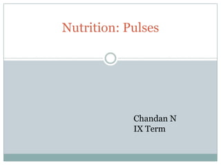 Nutrition: Pulses
Chandan N
IX Term
 
