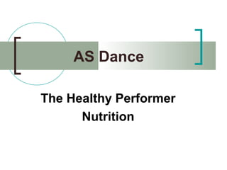 AS Dance
The Healthy Performer
Nutrition

 