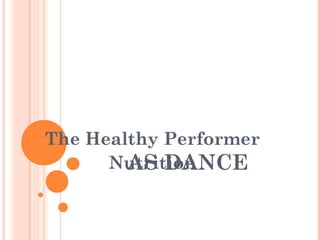 The Healthy Performer
Nutrition
AS DANCE

 