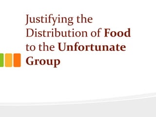 Justifying the
Distribution of Food
to the Unfortunate
Group
 