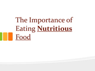 The Importance of
Eating Nutritious
Food
 