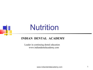 1
Nutrition
INDIAN DENTAL ACADEMY
Leader in continuing dental education
www.indiandentalacademy.com
www.indiandentalacademy.com
 
