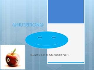 NUTRITION
BRADY’S NUTRITION POWER POINT
 