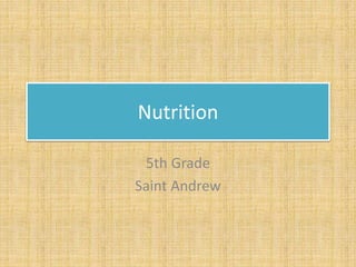 Nutrition 
5th Grade 
Saint Andrew 
 
