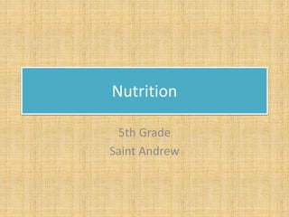 Nutrition 
5th Grade 
Saint Andrew 
 