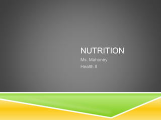 NUTRITION
Ms. Mahoney
Health II
 