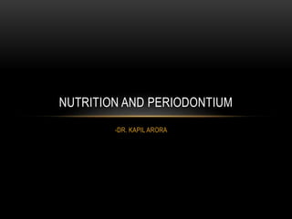 -DR. KAPIL ARORA
NUTRITION AND PERIODONTIUM
 