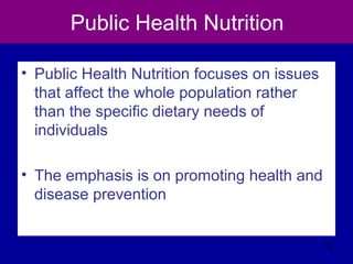 Public Health Nutrition
• Public Health Nutrition focuses on issues
that affect the whole population rather
than the specific dietary needs of
individuals
• The emphasis is on promoting health and
disease prevention
14
 