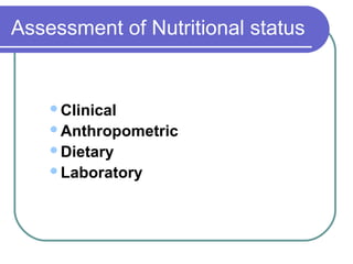 Assessment of Nutritional status
Clinical
Anthropometric
Dietary
Laboratory
 