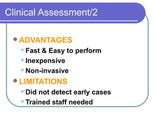 Clinical Assessment/2
ADVANTAGES
Fast & Easy to perform
Inexpensive
Non-invasive
LIMITATIONS
Did not detect early cases
Trained staff needed
 