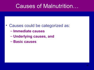 Causes of Malnutrition…
• Causes could be categorized as:
– Immediate causes
– Underlying causes, and
– Basic causes
28
 