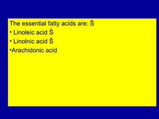 The essential fatty acids are: Š
• Linoleic acid Š
• Linolnic acid Š
•Arachidonic acid
305
 