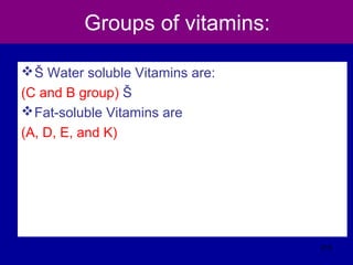 Groups of vitamins:
Š Water soluble Vitamins are:
(C and B group) Š
Fat-soluble Vitamins are
(A, D, E, and K)
315
 
